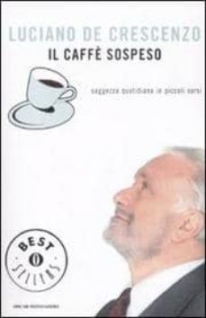 il caffe sospeso. saggezza quotidiana in piccoli sorsi-luciano de crescenzo-9788804589280