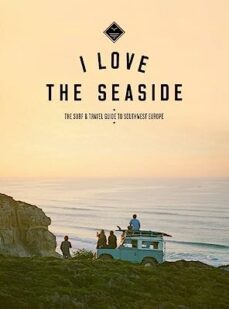 i love the seaside: the surf & travel guide to southwest europe-alexandra gossink-9789082507980
