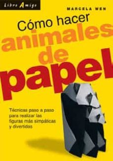 como hacer animales con papel: tecnicas paso a paso para realizar las figuras mas simpaticas y divertidas-marcela wen-9789507542480