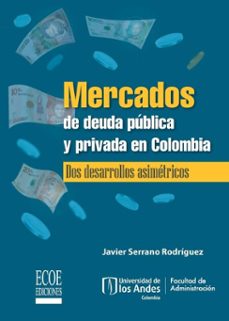 mercados de deuda publica y privada en colombia (ebook)-javier serrano rodríguez-9789585085480