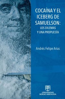 coacaina y el iceberg de samuelson: los dilemas y una propuesta (ebook)-andrés felipe arias-9789585511880