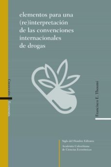 elementos para una (re)interpretacion de las convenciones internacionales de drogas (ebook)-francisco e. thoumi-9789586656580