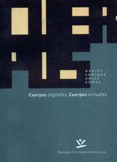 cuerpos digitales, cuerpos virtuales. investigaciones y creaciones que vinculan las artes escenicas y las nuevas tecnologias de la imagen (ebook)-daniel enrique ariza gomez-9789587591880