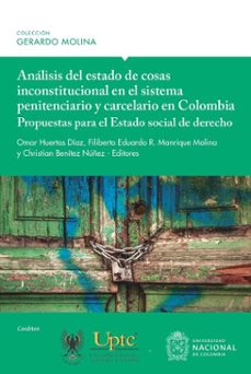 analisis del estado de cosas inconstitucional en el sistema penitenciario y carcelario en colombia: propuestas para el estado social de derecho (ebook)-omar huertas díaz-filiberto eduardo r. manrique molina-christian benítez núñez-9789587839180