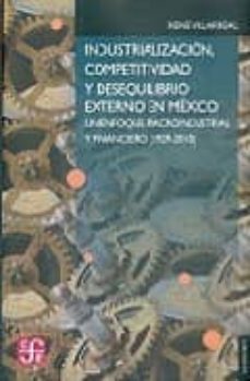 industrializacion, competitividad y desequilibrio externo en mexi co: un enfoque macroindustrial y financiero (1929-2010)-rene villarreal-9789681676780