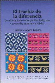 el trasluz de la diferencia: consideraciones sobre pueblos indige nas y diversidad cultural en mexico-guillermo alfaro telpalo-9789688596180
