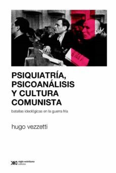 psiquiatria, psicoanalisis y cultura comunista: batallas ideologicas en la guerra fria (ebook)-hugo vezzetti-9789876296380