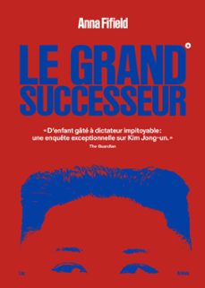 le grand successeur - d'enfant gate a dictateur impitoyable : une enquete exceptionnelle sur kim jong-un (ebook)-anna fifield-9791037515780