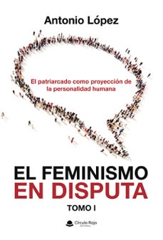 el feminismo en disputa. el patriarcado como proyeccion de la per sonalidad humana-antonio lopez-9791370230180