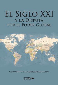 el siglo xxi y la disputa por el poder global-carlos tito del castillo balmaceda-9791388010880