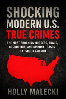 shocking modern u.s. true crimes (ebook)-holly malecki-9798231651580