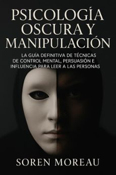 psicologia oscura y manipulacion. la guia definitiva de tecnicas de control mental, persuasion e influencia para leer a las personas. (ebook)-soren moreau-9798232122980