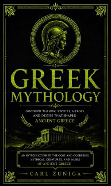 greek mythology: discover the epic stories, heroes, and deities that shaped ancient greece (an introduction to the gods and goddesses, mythical creatures, and muses of ancient greece) (ebook)-carl zuniga-9798902168980