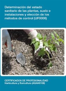 uf0006 - determinacion del estado sanitario de las plantas, suelo e instalaciones y eleccion de los metodos de control (ebook)-cdlel00000180