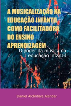 a musicalizaço na educaço infantil como facilitadora do ensino aprendizagem (ebook)-daniel alcântara alencar-3410004660990