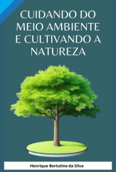 cuidando do meio ambiente e cultivando a natureza (ebook)-henrique bertulino da silva-3410005335590