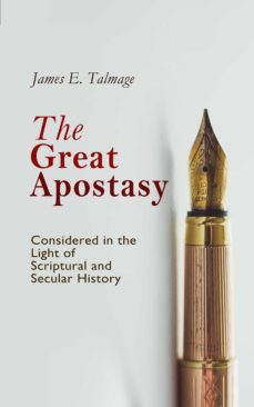 the great apostasy, considered in the light of scriptural and secular history (ebook)-james e. talmage-4064066060190