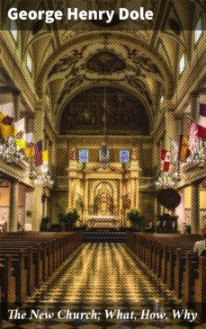 the new church; what, how, why (ebook)-george henry dole-4064066081690