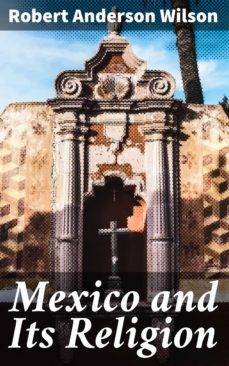 mexico and its religion (ebook)-robert anderson wilson-4064066225490