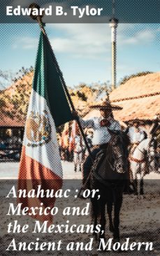 anahuac : or, mexico and the mexicans, ancient and modern (ebook)-edward b. tylor-4064066228590