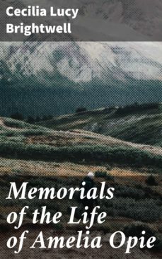 memorials of the life of amelia opie (ebook)-cecilia lucy brightwell-4064066369590