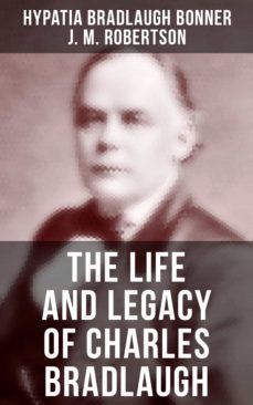 the life and legacy of charles bradlaugh (ebook)-hypatia bradlaugh bonner-4064066382490