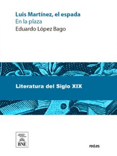 luis martinez, el espada (en la plaza) novela social (ebook)-eduardo lopez bago-4099995491890