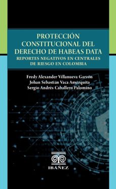 proteccion constitucional del derecho de habeas data (ebook)-fredy alexander villanueva garzón-johan sebastián vaca amézquita-sergio andrés caballero palomino-4099995594690