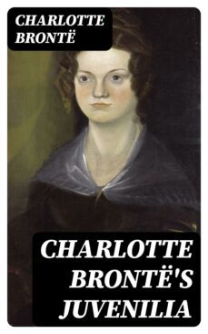 charlotte bronte's juvenilia: tales of angria (mina laury, stancliffe's hotel), the story of willie ellin, albion and marina, angria and the angrians, tales of the islanders, the green dwarf (ebook)-charlotte bronte-8596547001690