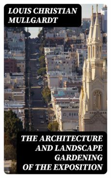 the architecture and landscape gardening of the exposition (ebook)-louis christian mullgardt-8596547177890