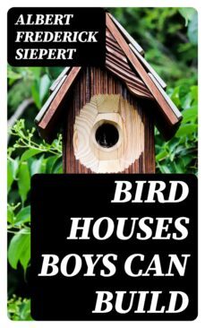 bird houses boys can build (ebook)-albert frederick siepert-8596547380290