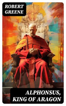 alphonsus, king of aragon (ebook)-robert greene-8596547725190
