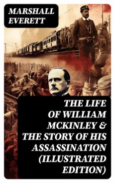 the life of william mckinley &amp; the story of his assassination (illustrated edition) (ebook)-marshall everett-8596547766490