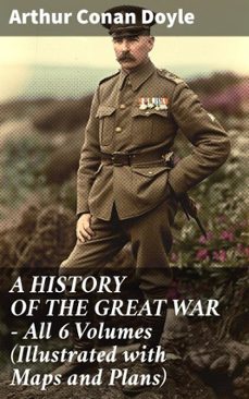 a history of the great war - all 6 volumes (illustrated with maps and plans) (ebook)-arthur conan doyle-8596547812890
