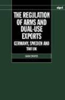 the regulation of arms and dual-use exports: germany, sweden and the uk-ian davis-9780199252190