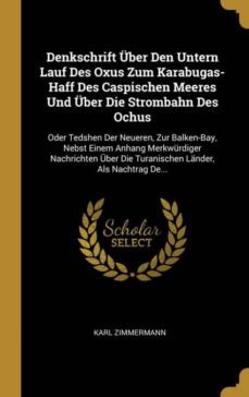 denkschrift uber den untern lauf des oxus zum karabugas-haff des caspischen meeres und uber die strombahn des ochus-9780270085990