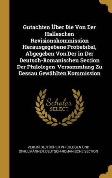gutachten uber die von der halleschen revisionskommission herausgegebene probebibel, abgegeben von der in der deutsch-romanischen section der philologen-versammlung zu dessau gewahlten kommission-9780270168990