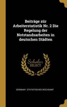beitrage zur arbeiterstatistik nr 2 die regelung der notstandsarbeiten in deutschen stadten-9780353724990