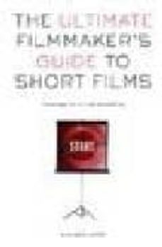 the ultimate filmmaker s guide to short films: making it big in s horts-9780941188890