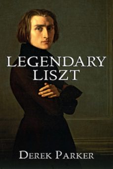 legendary liszt (ebook)-derek parker-9781301408290
