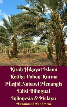 kisah hikayat islami ketika pohon kurma masjid nabawi menangis edisi bilingual indonesia &amp; melayu (ebook)-9781370032990