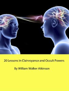 20 lessons in clairvoyance and occult powers (ebook)-william walker atkinson-9781386322290