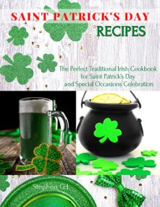 saint patrick’s day recipes: the perfect traditional irish cookbook for saint patrick’s day and special occasions celebration (ebook)-stephen g.j.-9781393638490