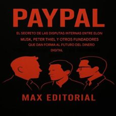 paypal: el secreto de las disputas internas entre entre elon musk, peter thiel y otros fundadores que dan forma al futuro del dinero digital (ebook)-max editorial-9781779748690