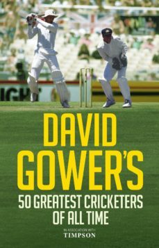 david gower's 50 greatest cricketers of all time david gower's 50 greatest cricketers of all time (ebook)-david gower-9781906850890