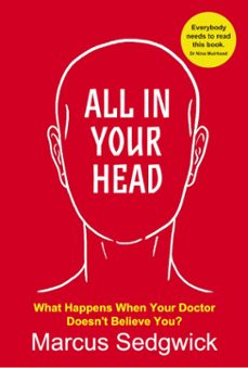 all in your head: what happens when your doctor doesn't believe you? (ebook)-marcus sedgwick-9781910515990
