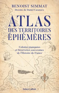 atlas des territoires ephemères - colonies manquees et bizarreries souveraines de l'histoire de france (ebook)-benoist simmat-9782221264690