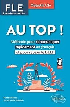 au top !, fle français langue etrangère, objectif a2+: methode pour communiquer rapidement en français et pour reussir le delf-romain racine-9782340096790