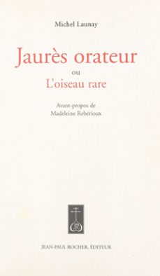 jaurès orateur ou l'oiseau rare (ebook)-michel launay-9782402149990