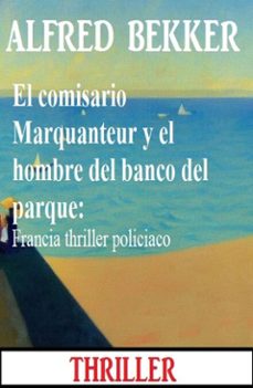 el comisario marquanteur y el hombre del banco del parque: francia thriller policiaco (ebook)-alfred bekker-9783745238990